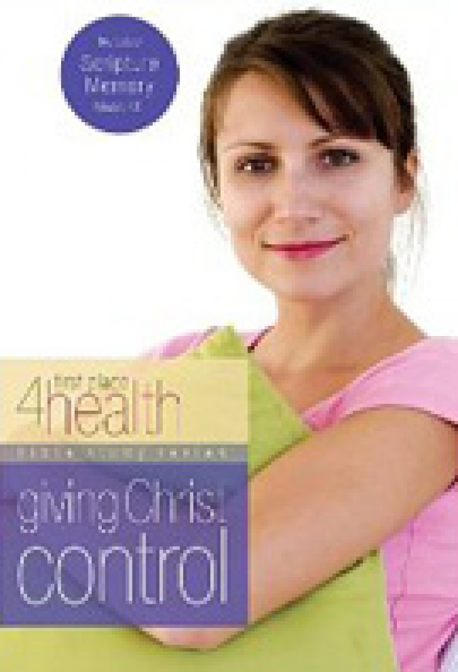 Giving Christ Control (First Place 4 Health Bible Study Series) First Place 4 Health