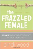 The Frazzled Female 30 Days to Finding God&#039;s Peace in Your Daily Chaos